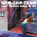 SKA SKA CLUB/twelve ways to go