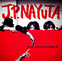 J.P.NAYUTA/From now on,I will begin all