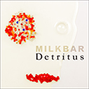 MILKBAR/Detritus