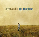 Jeff Caudill/Try To Be Here