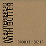 WE BUTTER THE BREAD WITH BUTTER/PROJKT HERZ EP